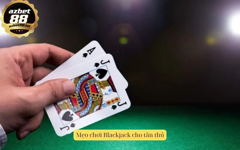 Mẹo chơi Blackjack cho tân thủ
