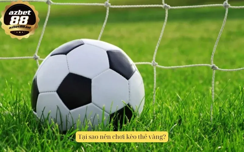 Tại sao nên chơi kèo thẻ vàng?