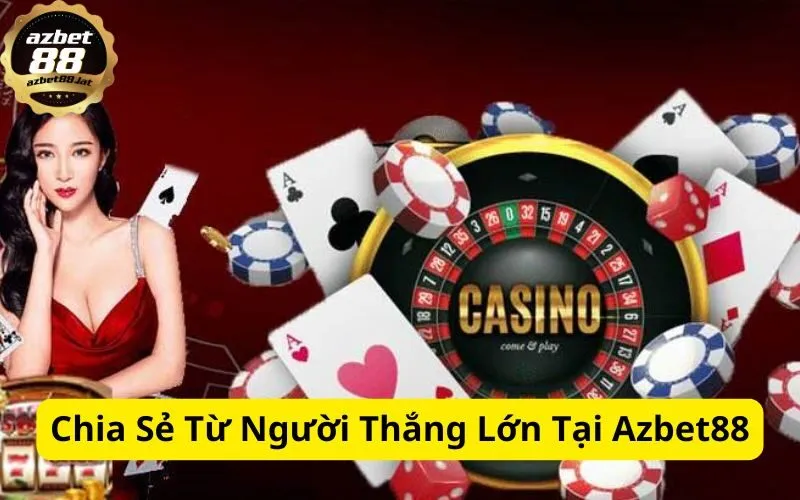 Chia Sẻ Từ Người Thắng Lớn Tại Azbet88
