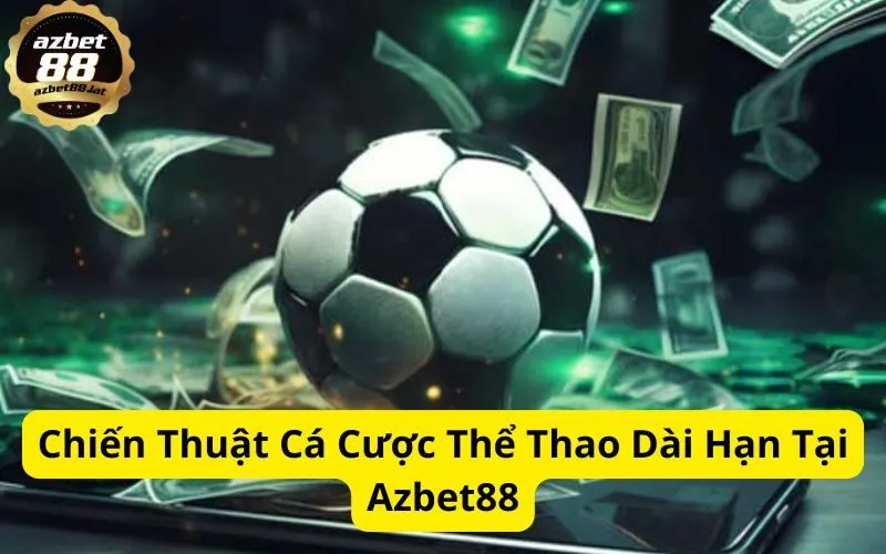 Chiến Thuật Cá Cược Thể Thao Dài Hạn Tại Azbet88
