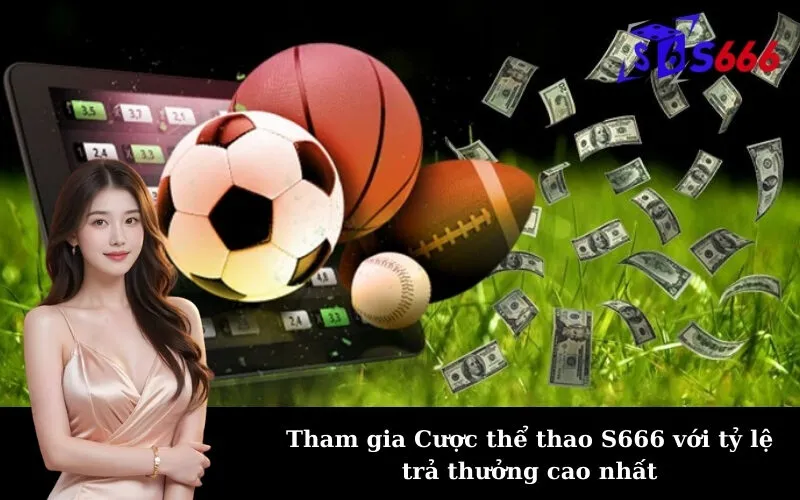 Tham gia Cược thể thao S666 với tỷ lệ trả thưởng cao nhất